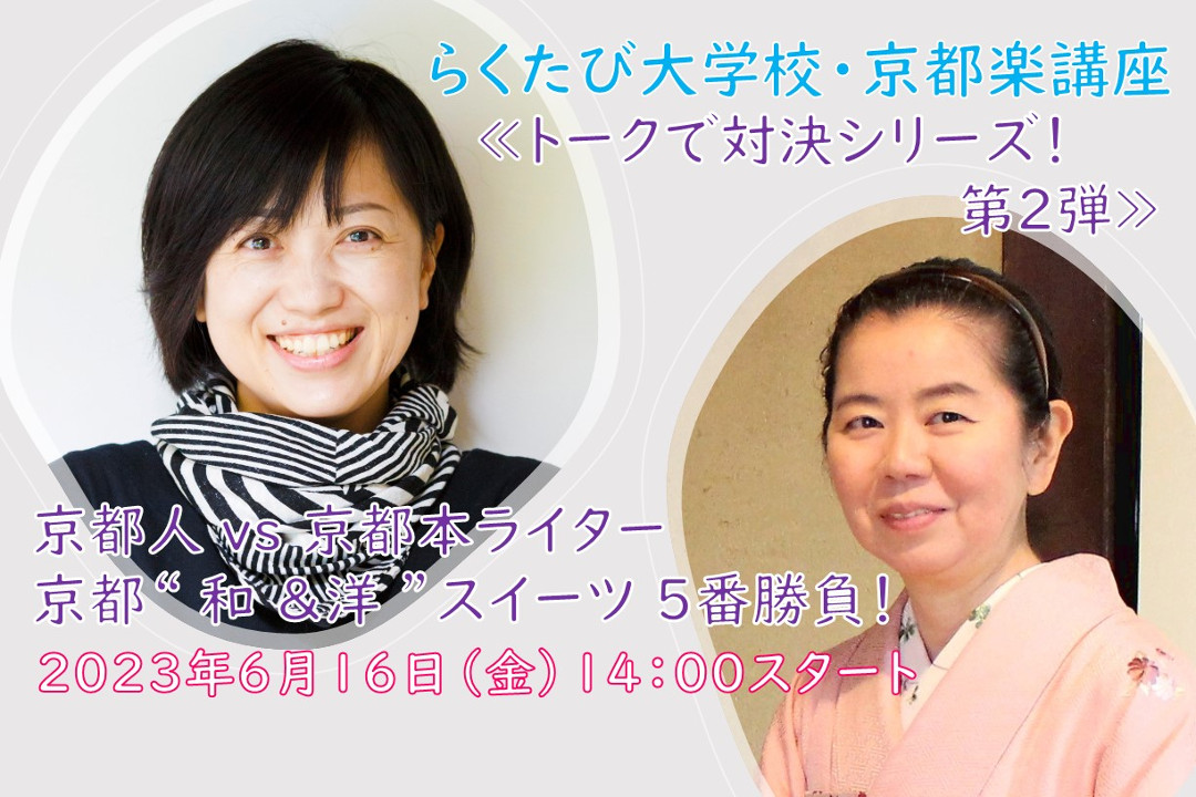 【オンライン講座】D≪トークで対決シリーズ! 第 2 弾≫京都人 vs 京都本ライター 京都“ 和 &洋 ”スイーツ 5 番勝負!