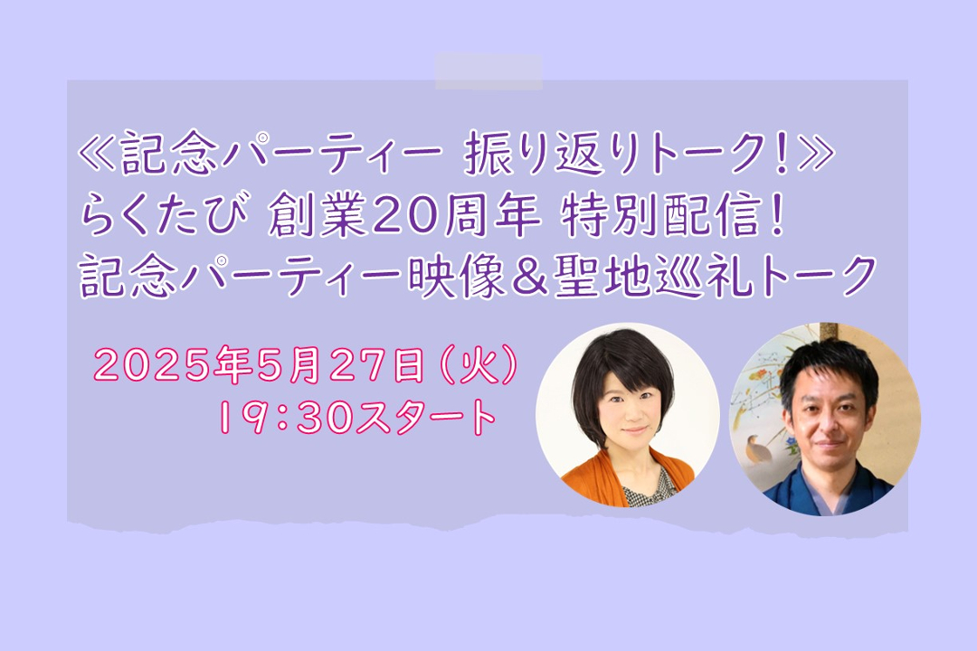【オンライン講座】C≪記念パーティー 振り返りトーク!≫らくたび 創業20周年 特別配信!記念パーティー映像&聖地巡礼トーク