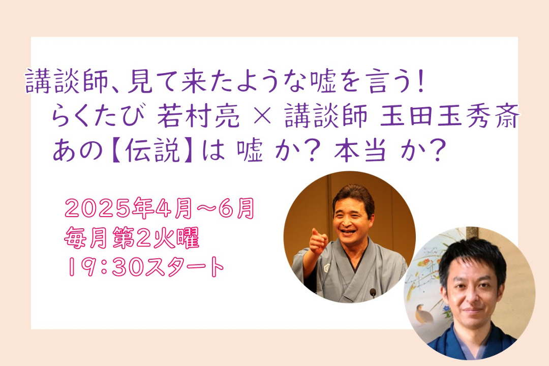 【オンライン講座】A≪講談師、見て来たような嘘を言う≫≫らくたび 若村亮 × 講談師 玉田玉秀斎 あの【伝説】は 嘘 か? 本当 か?