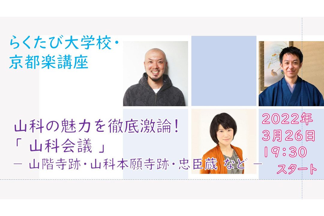 【オンライン講座】A≪激論!あれこれライブトーク≫山科の魅力を徹底激論!「 山科会議 」 - 山階寺跡・山科本願寺跡・忠臣蔵 など -